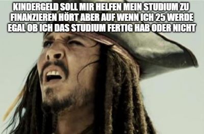 Meme: Du bist verwirrt, wenn du daran denkst, dass Kindergeld helfen soll, dass Studium zu finanzieren, aber aufhört, wenn du 25 wirst, egal ob du das Studium fertig hast oder nicht.